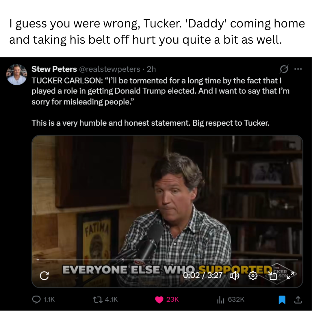 I guess you were wrong, Tucker. 'Daddy' coming home and taking his belt off hurt you quite a bit as well..png